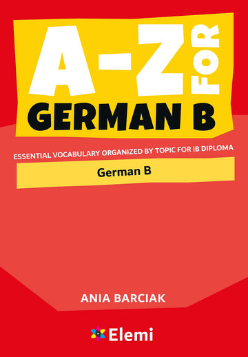 A-Z for German B: Essential vocabulary organized by topic for IB Diploma