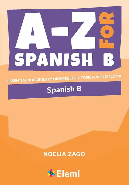 A-Z for Spanish B Essential vocabulary organized by topic for IB Diploma