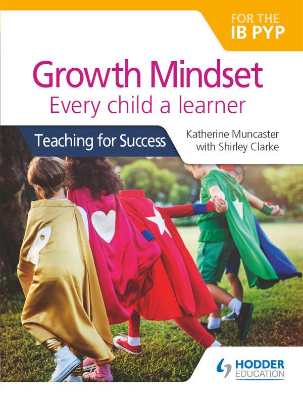 9781510481169 Growth Mindset for the IB PYP Every child a learner: Teaching for Success - IB Source Education