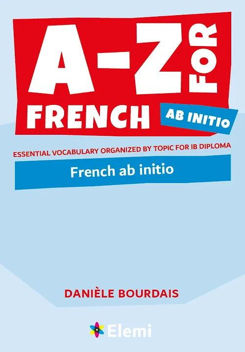 A-Z for French Ab Initio: Essential vocabulary organized by topic for IB Diploma