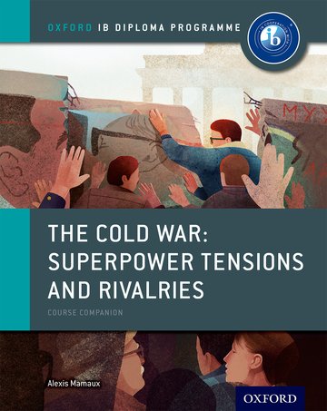 IB Diploma History: The Cold War: Superpower Tensions and Rivalries Course Companion